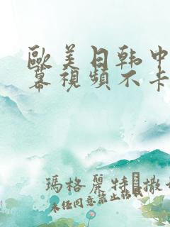 欧美日韩中文字幕视频不卡一二区