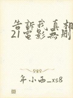告诉我真相2021电影无删减在线观看