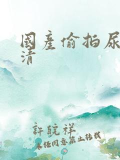 国产偷拍尿尿高清