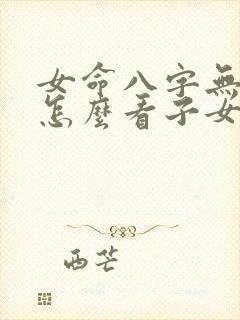 女命八字无食伤怎么看子女