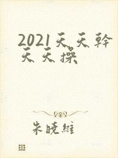 2021天天干天天操