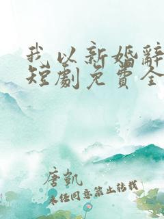 我以新婚辞旧情短剧免费全集