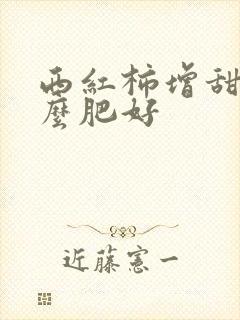 西红柿增甜用什么肥好