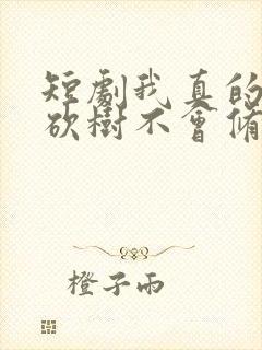 短剧我真的只会砍树不会修仙免费观看