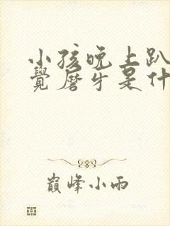 小孩晚上趴着睡觉磨牙是什么原因 小孩晚上趴着睡觉磨牙是什么原因