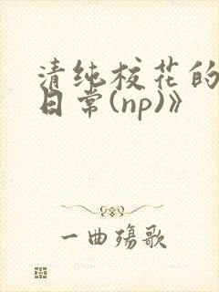 清纯校花的被肉日常(np)》