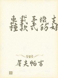 车载手机支架哪种款式的好用