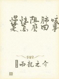 慢性阻肺咳黄痰是怎么回事