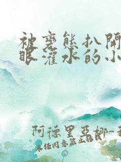 被变态扒开屁股眼灌水的小说
