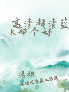 高清超清蓝光4k哪个好