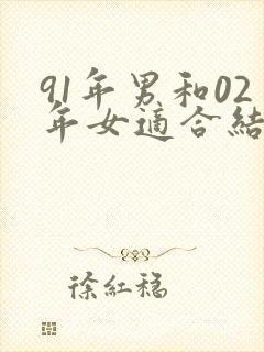 91年男和02年女适合结婚吗