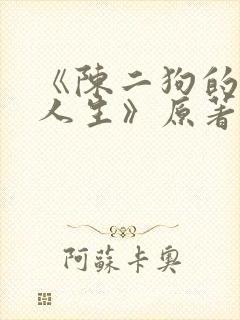 《陈二狗的妖孽人生》原著小说