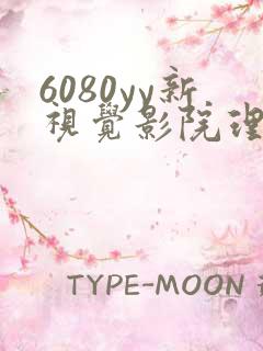6080yy新视觉影院理论