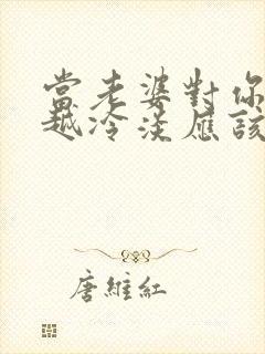 当老婆对你越来越冷淡应该怎么办