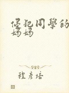 侵犯同学的漂亮妈妈