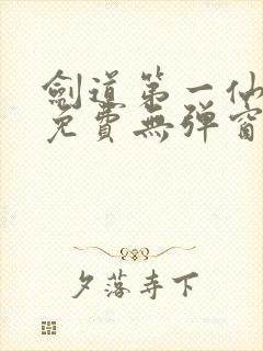 剑道第一仙全文免费无弹窗