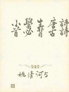 小学生唐诗三百首必背古诗