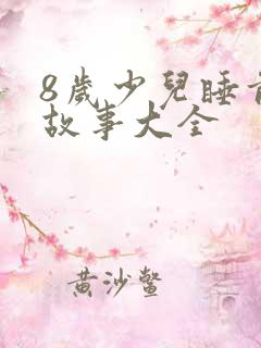 8岁少儿睡前听故事大全 8岁少儿睡前听故事大全