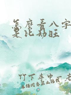 怎么看八字是不是比劫旺