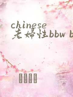 chinese老妇性bbw bbw