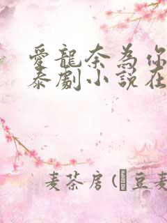 爱龙奈为你着迷泰剧小说在线观看