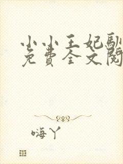 小小王妃驯王爷免费全文阅读