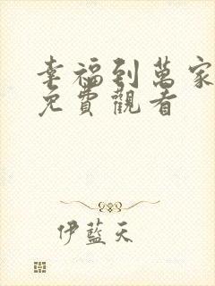 幸福到万家全部免费观看