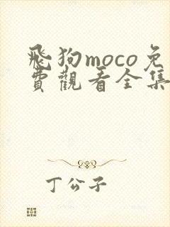 飞狗moco免费观看全集在线