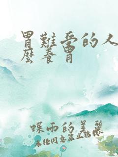 胃难受的人吃什么养胃
