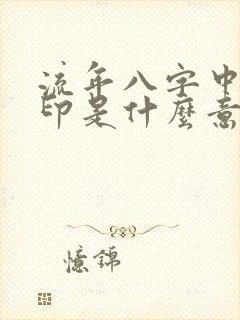 流年八字中的官印是什么意思