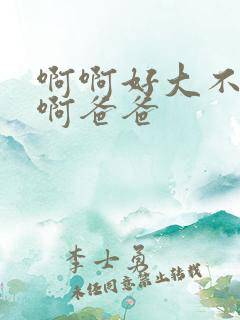 啊啊好大不要嗯啊爸爸