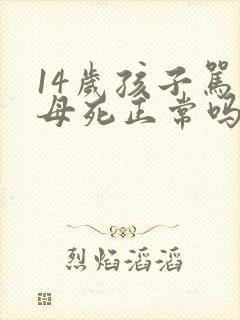 14岁孩子骂父母死正常吗