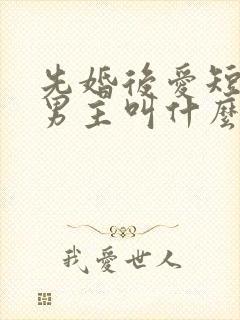 先婚后爱短剧的男主叫什么