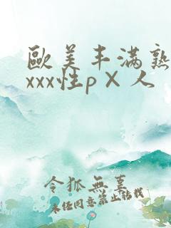 欧美丰满熟妇xxxx性p×人