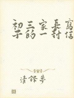 初三家长写给孩子的一封信200