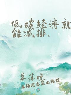 低碳经济就是节能减排.