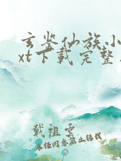 玄鉴仙族小说txt下载完整版 玄鉴仙族小说txt下载完整版