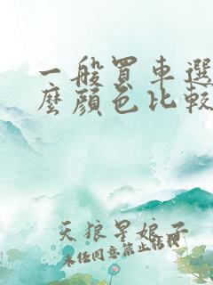 一般买车选择什么颜色比较好