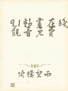 9.1动画在线观看免费 9.1动画在线观看免费