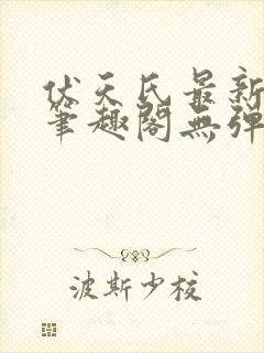 伏天氏最新章节笔趣阁无弹窗