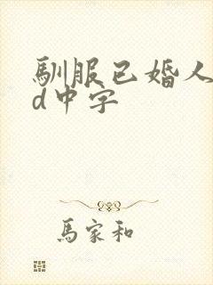 驯服已婚人妻hd中字
