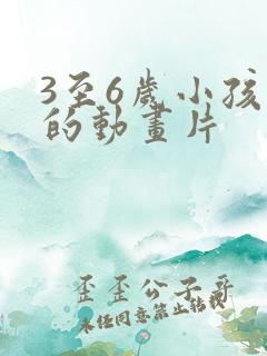 3至6岁小孩看的动画片 3至6岁小孩看的动画片