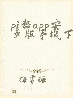 pi币app安卓版手机下载