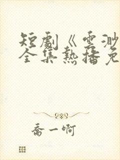 短剧《云渺5》全集热播免费观看下载