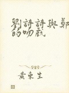 刘诗诗与郑恺演的吻戏