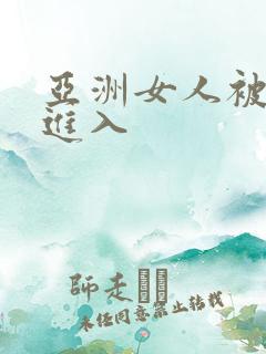 亚洲女人被黑人进入