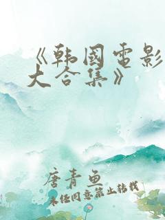 《韩国电影激情大合集》