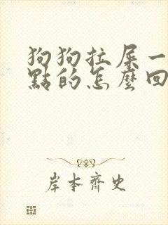 狗狗拉屎一点一点的怎么回事 狗狗拉屎一点一点的怎么回事