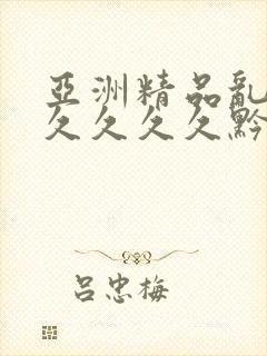 亚洲精品乱码久久久久久黔东南 亚洲精品乱码久久久久久黔东南