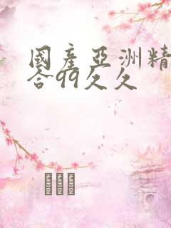 国产亚洲精品综合99久久